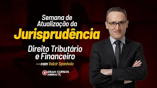 Semana de Atualização da Jurisprudência - Direito Tributário e Financeiro com Valcir Spanholo