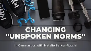 Changing "Unspoken Norms" In Gymnastics with Natalie Barker-Rutchi