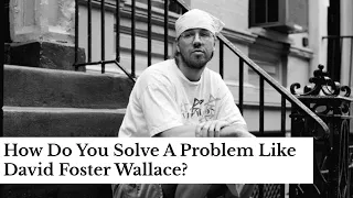How Do You Solve A Problem Like David Foster Wallace?