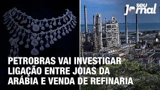 Petrobras vai investigar ligação entre joias da Arábia e venda de refinaria