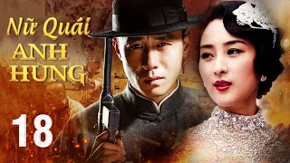 NỮ QUÁI ANH HÙNG - Tập 18 | Siêu Phẩm Hành Động Kháng Nhật Xuất Sắc | Hoa Thành Film