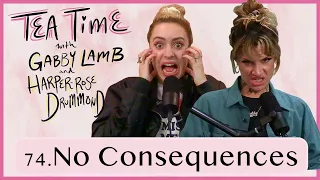 74. No Consequences | Tea Time with Gabby Lamb and Harper-Rose Drummond