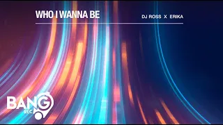 DJ ROSS x ERIKA - Who I Wanna Be