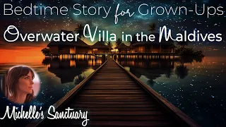 Calm Sleep Story | OVERWATER VILLA IN THE MALDIVES | Relaxing Bedtime Story for Grown Ups (asmr)