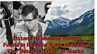 12+Missing Women in Wilderness tied to 1 man/The Butcher Baker" of Anchorage, Alaska