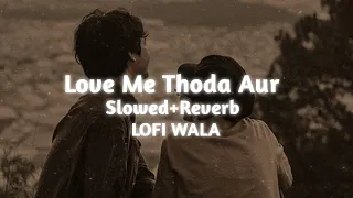 Love Me Thoda Aur | [ Slowed+Reverb ] | Yaariyan | Arijit Singh | LOFI WALA