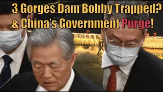 3 Gorges Dam Bobby Trapped? & China’s Government Purge!