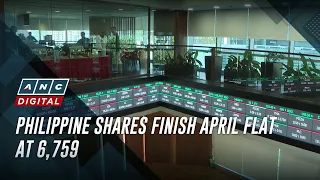 Philippine shares finish April flat at 6,759 | ANC