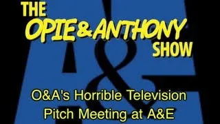 Opie & Anthony: O&A's Horrible Television Pitch Meeting at A&E (09/27-09/30/05)