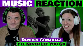 Denden Gonjalez - I'll Never Let You Go REACTION @dendengonjalez