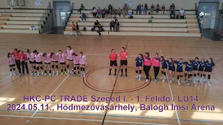 HKC-PC TRADE Szeged I. - 1. Félidő / LU14 / 2024.05.11. / Hódmezővásárhely, Balogh Imsi Aréna