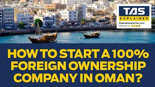 How to start a 100% foreign ownership company in Oman? | TAS Explainer | The Arabian Stories