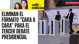 #CaféYNoticias ¬ INE quita formato "Cara a Cara". Así será el Tercer Debate Presidencial