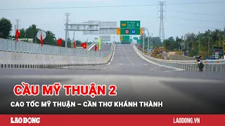 Người dân vui mừng cầu Mỹ Thuận 2, cao tốc Mỹ Thuận – Cần Thơ khánh thành | Báo Lao Động