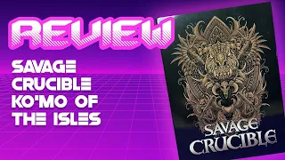 Savage Crucible Ko' Mo of the Isles Review