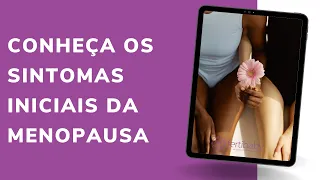 CONHEÇA OS SINTOMAS INICIAIS DA MENOPAUSA