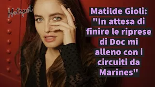 Matilde Gioli: "In attesa di finire le riprese di Doc mi alleno con i circuiti dei Marines"