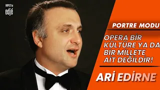 ARİ EDİRNE " OPERA BİR KÜLTÜRE YA DA BİR MİLLETE AİT DEĞİLDİR" | Portre Modu