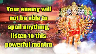 Your enemy will not be able to spoil anything, listen to this powerful mantra