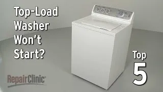 Top-Load Washer Won’t Start — Washing Machine Troubleshooting