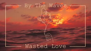 By The Waves - "Wasted Love"