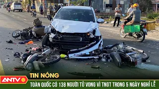 Toàn quốc có 138 người tử vong vì tngt trong 5 ngày nghỉ lễ | ANTV