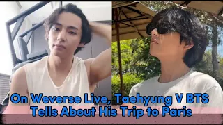 On Weverse Live, Taehyung V BTS Tells About His Trip to Paris