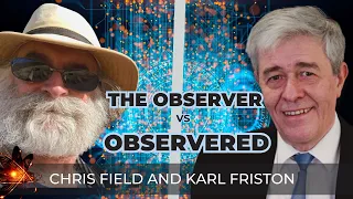 The Observer Is The Observed with Karl Friston and Chris Fields