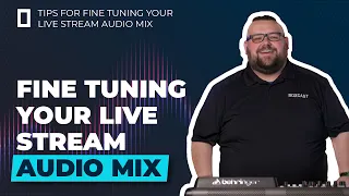 Fine Tuning Your Live Stream Audio Mix