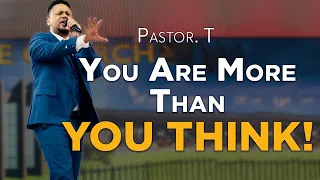 You Are More Than You Think | Pastor. T