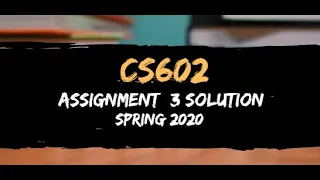 CS602 Assignment 3 Solution Spring 2020