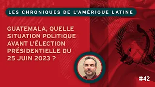 Guatemala, quelle situation politique avant l'élection présidentielle du 25 juin 2023 ?