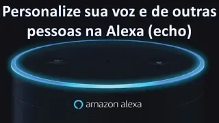 Amazon Alexa – Personalize sua voz e de outras pessoas no seu echo