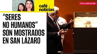 #CaféYNoticias |  San Lázaro abre la puerta al fenómeno OVNI: Maussán presenta "seres no humanos"