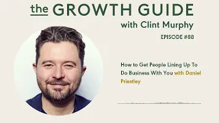 How to Get People Lining Up To Do Business With You with Daniel Priestley