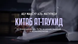 Аль-Матуриди: Китаб ат-Таухид | Точка зрения аль Ка‘би на деяния творений и ее опровержение