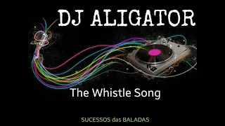 DJ ALIGATOR = THE WHISTLE SONG