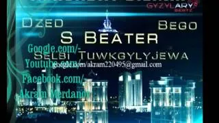 S beater & Selbi & Bego & Dzed   Ashgabat bizinki