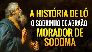 A HISTÓRIA DE LÓ: O SOBRINHO DE ABRAÃO QUE FOI MORAR EM SODOMA!