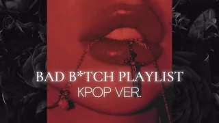 bad b*tch playlist [kpop / khh]