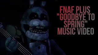 FNAF Plus Full "Say Goodbye To Spring" Music Video