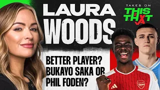 Laura Woods - Who's A Better Player Saka Or Foden?