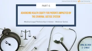 MLP in Action: Advancing Health Equity for Patients Impacted by the Criminal Justice System (Part 6)