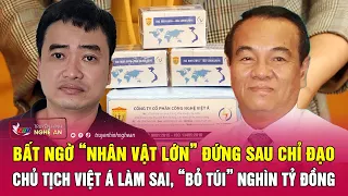 Bất ngờ “nhân vật lớn” đứng sau chỉ đạo chủ tịch Việt Á làm sai, “bỏ túi” nghìn tỷ đồng | Nghệ An TV