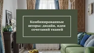 Комбинированные шторы: дизайн, идеи сочетания тканей