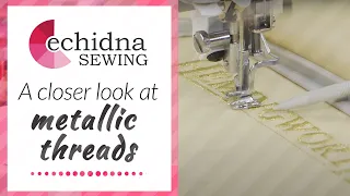 A closer look at Metallic Threads | Echidna Sewing