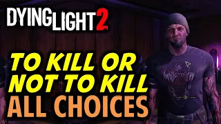 To Kill or Not to Kill: All Choices & Endings | Dying Light 2