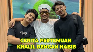 CERITA AWAL MULA KHALIL BERTEMU DENGAN HABIB HASAN !