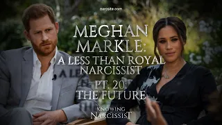 Meghan Markle : A Less Than Royal Narcissist : Part 20 : The Future