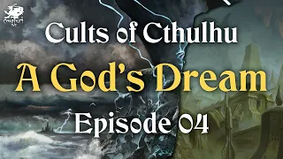 Episode 04 - A God's Dream | Cults of Cthulhu